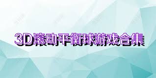 3D滚动平衡球游戏合集