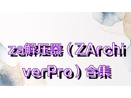 za解压器（ZArchiverPro）合集