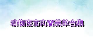 动物夜市内置菜单合集