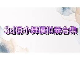 3d桶小舞模拟器合集