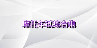 摩托车试炼合集