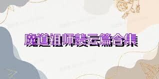 魔道祖师羡云篇合集