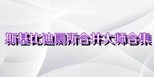 斯基比迪厕所合并大师合集