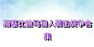斯基比迪马桶人袭击战争合集