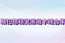 斯拉格精灵黑暗水域合集