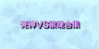 死神VS银魂合集