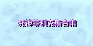 死神菲利克斯合集