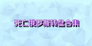死亡俄罗斯转盘合集
