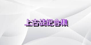上古战纪合集