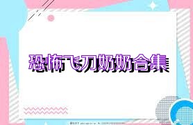 恐怖飞刀奶奶合集