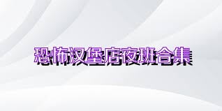 恐怖汉堡店夜班合集