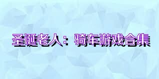 圣诞老人：骑车游戏合集