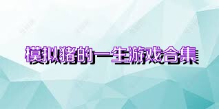 模拟猪的一生游戏合集