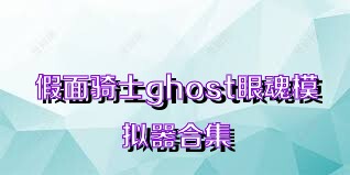 假面骑士ghost眼魂模拟器合集