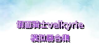 假面骑士valkyrie模拟器合集