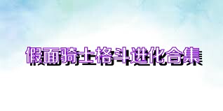 假面骑士格斗进化合集