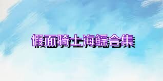 假面骑士海鳐合集
