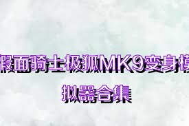 假面骑士极狐MK9变身模拟器合集