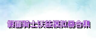 假面骑士沃兹模拟器合集