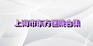 上海市东方医院合集