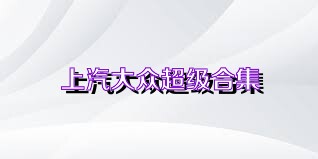 上汽大众超级合集