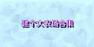 建个大农场合集