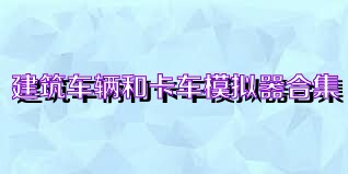 建筑车辆和卡车模拟器合集