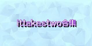 ittakestwo合集