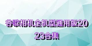 谷歌相机全机型通用版2023合集