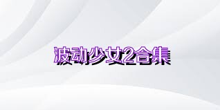 波动少女2合集