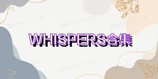 WHISPERS合集
