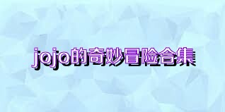 jojo的奇妙冒险合集