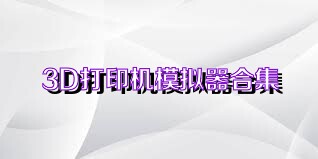 3D打印机模拟器合集