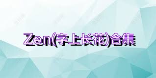Zen(字上长花)合集