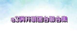 a3满开剧团台服合集