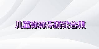 儿童涂涂乐游戏合集