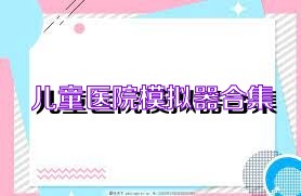 儿童医院模拟器合集