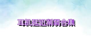 耳机延迟削弱合集