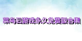 菜鸟云游戏永久免费版合集