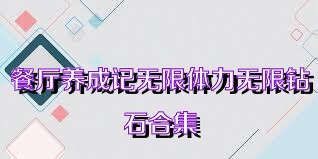 餐厅养成记无限体力无限钻石合集