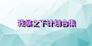 残暴之下计划合集