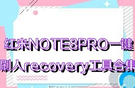 红米NOTE8PRO一键刷入recovery工具合集