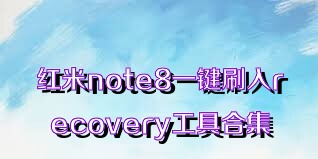 红米note8一键刷入recovery工具合集