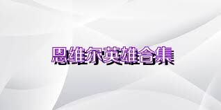 恩维尔英雄合集