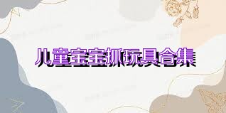 儿童宝宝抓玩具合集