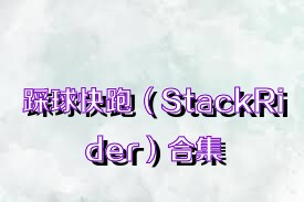 踩球快跑（StackRider）合集