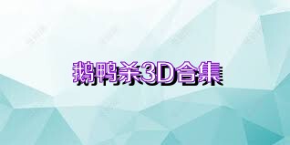 鹅鸭杀3D合集