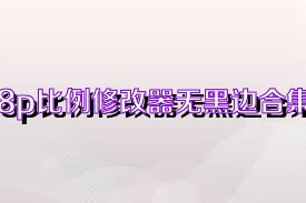 8p比例修改器无黑边合集