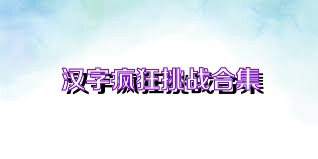汉字疯狂挑战合集
