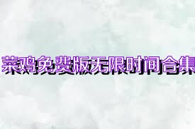 菜鸡免费版无限时间合集